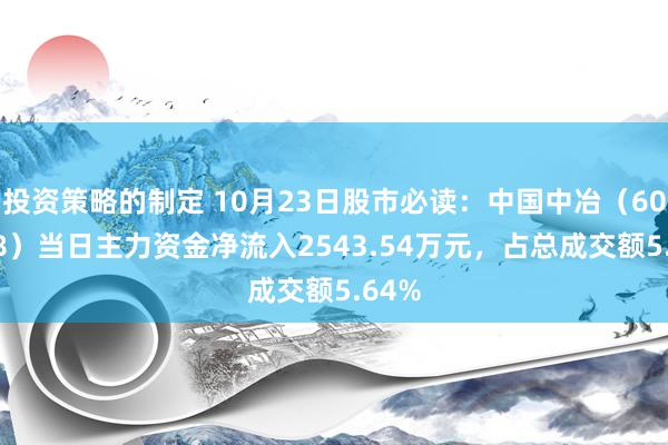 投资策略的制定 10月23日股市必读：中国中冶（601618）当日主力资金净流入2543.54万元，占总成交额5.64%