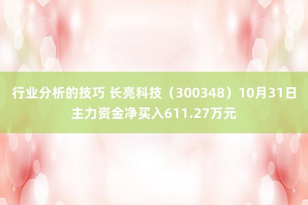 行业分析的技巧 长亮科技（300348）10月31日主力资金净买入611.27万元