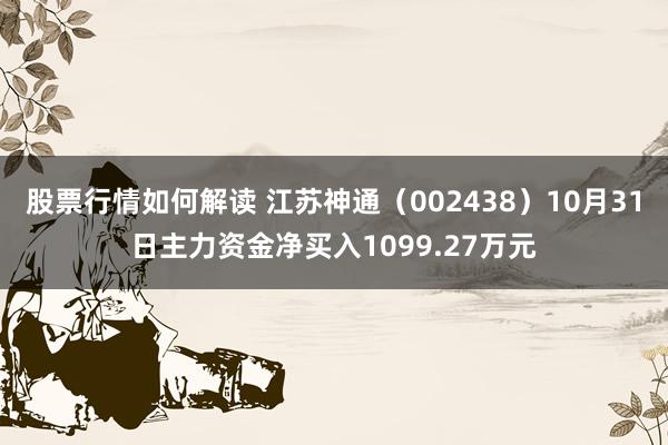 股票行情如何解读 江苏神通（002438）10月31日主力资金净买入1099.27万元