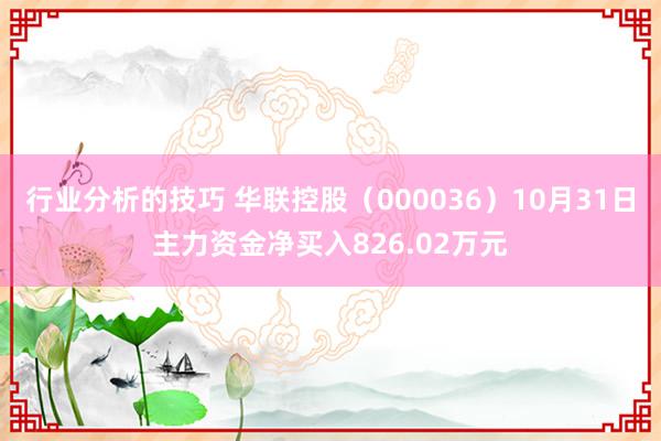 行业分析的技巧 华联控股（000036）10月31日主力资金净买入826.02万元