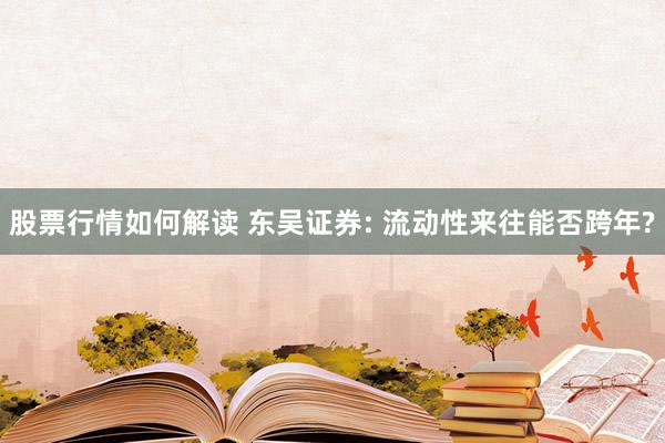 股票行情如何解读 东吴证券: 流动性来往能否跨年?