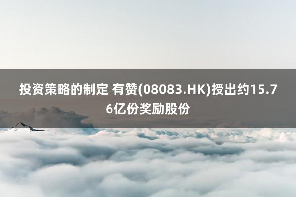 投资策略的制定 有赞(08083.HK)授出约15.76亿份奖励股份