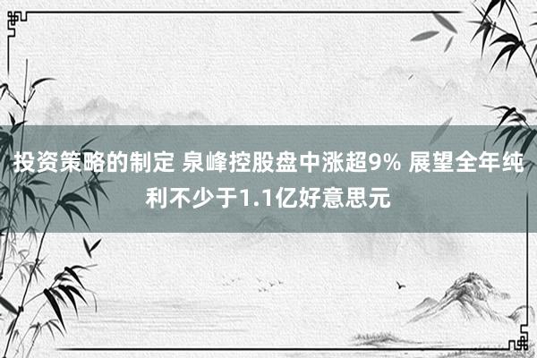 投资策略的制定 泉峰控股盘中涨超9% 展望全年纯利不少于1.1亿好意思元