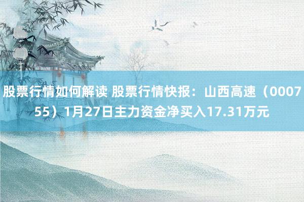 股票行情如何解读 股票行情快报：山西高速（000755）1月27日主力资金净买入17.31万元