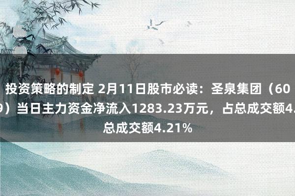 投资策略的制定 2月11日股市必读：圣泉集团（605589）当日主力资金净流入1283.23万元，占总成交额4.21%