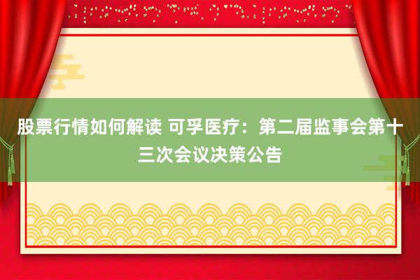 股票行情如何解读 可孚医疗：第二届监事会第十三次会议决策公告